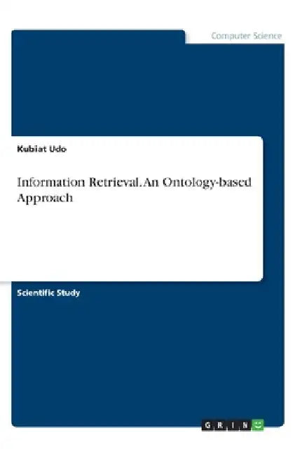 Information Retrieval. An Ontology-based Approach by Kubiat Udo