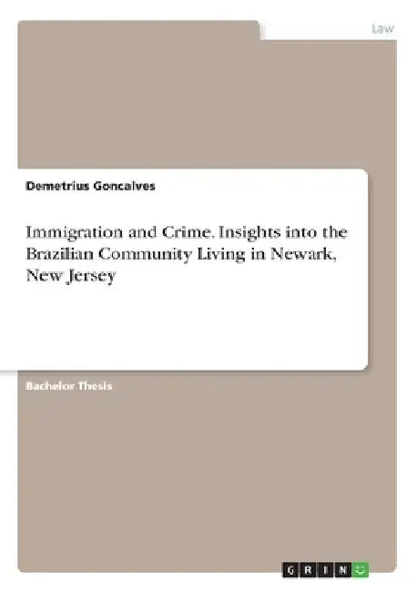Immigration and Crime. Insights into the Brazilian Community Living in Newark, New Jersey by Demetrius Goncalves