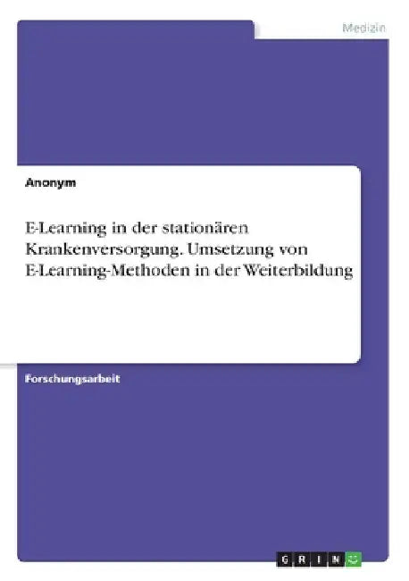 E-Learning in der stationären Krankenversorgung. Umsetzung von E-Learning-Methoden in der Weiterbildung by Anonymous