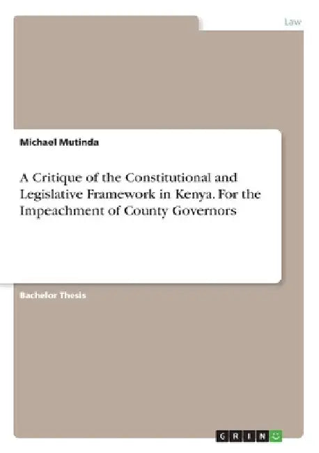 A Critique of the Constitutional and Legislative Framework in Kenya. For the Impeachment of County Governors by Michael Mutinda