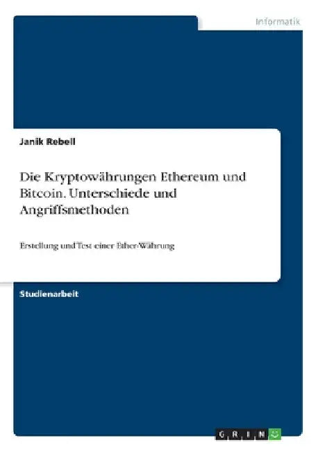 Die Kryptowährungen Ethereum und Bitcoin. Unterschiede und Angriffsmethoden: Erstellung und Test einer Ether-Währung by Rebell, Janik