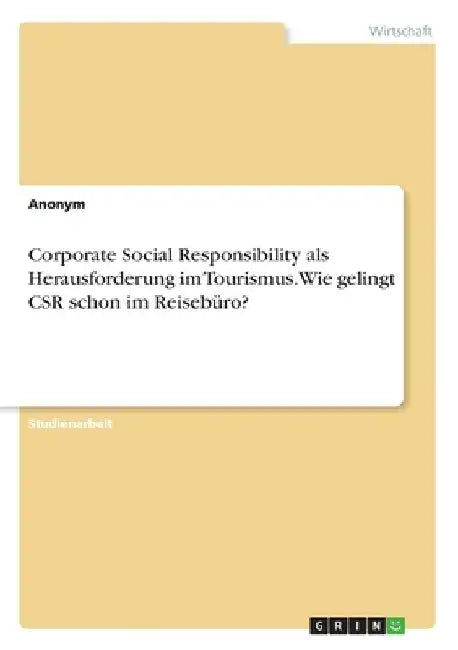Corporate Social Responsibility als Herausforderung im Tourismus. Wie gelingt CSR schon im Reisebüro? by Anonymous