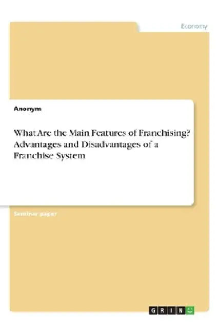 What Are the Main Features of Franchising? Advantages and Disadvantages of a Franchise System by Anonymous