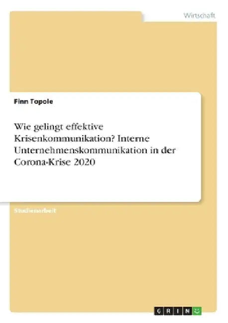 Wie gelingt effektive Krisenkommunikation? Interne Unternehmenskommunikation in der Corona-Krise 2020 by Topole, Finn