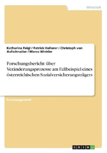 Forschungsbericht über Veränderungsprozesse am Fallbeispiel eines österreichischen Sozialversicherungsträgers by Feigl, Katharina