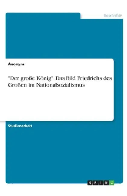 "Der große König". Das Bild Friedrichs des Großen im Nationalsozialismus by Anonymous