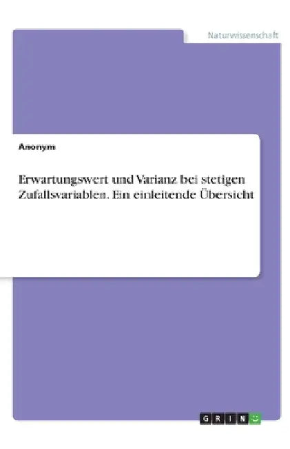 Erwartungswert und Varianz bei stetigen Zufallsvariablen. Ein einleitende Übersicht by Anonym