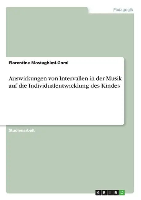 Auswirkungen von Intervallen in der Musik auf die Individualentwicklung des Kindes by Mostaghimi-Gomi, Florentine