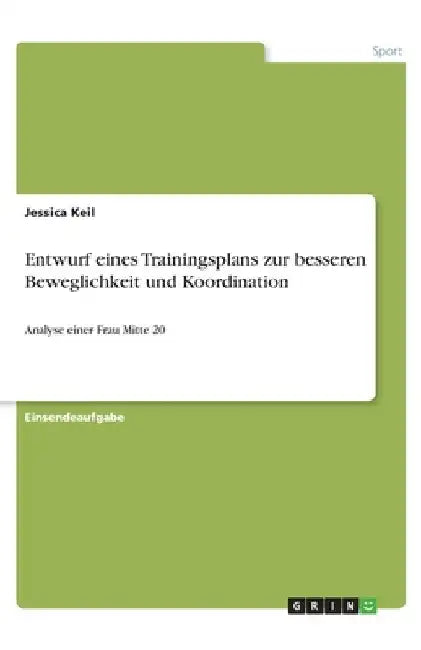Entwurf eines Trainingsplans zur besseren Beweglichkeit und Koordination: Analyse einer Frau Mitte 20 by Keil, Jessica