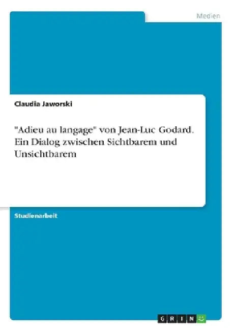 "Adieu au langage" von Jean-Luc Godard. Ein Dialog zwischen Sichtbarem und Unsichtbarem by Jaworski, Claudia