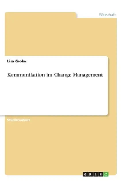Kommunikation im Change Management by Grobe, Lisa