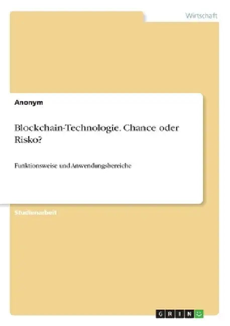Blockchain-Technologie. Chance oder Risko?: Funktionsweise und Anwendungsbereiche by Anonymous