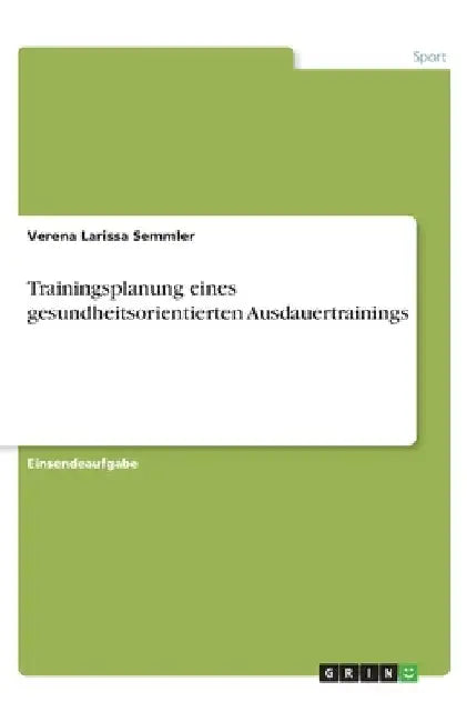 Trainingsplanung eines gesundheitsorientierten Ausdauertrainings by Semmler, Verena Larissa