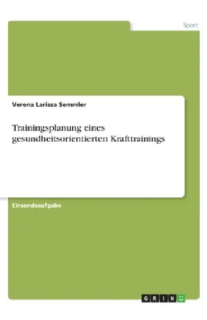 Trainingsplanung eines gesundheitsorientierten Krafttrainings by Semmler, Verena Larissa