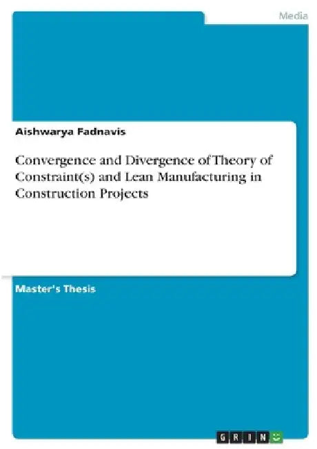 Convergence and Divergence of Theory of Constraint(s) and Lean Manufacturing in Construction Projects by Aishwarya Fadnavis