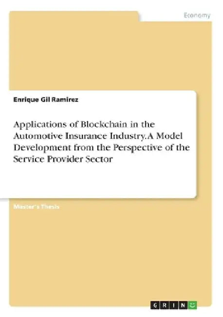 Applications of Blockchain in the Automotive Insurance Industry. A Model Development from the Perspective of the Service Provider Sector by Enrique Gil Ramirez