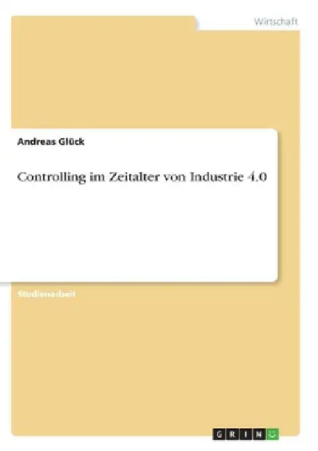 Controlling im Zeitalter von Industrie 4.0 by Glück, Andreas