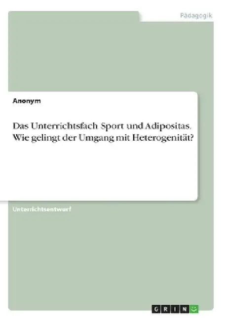 Das Unterrichtsfach Sport und Adipositas. Wie gelingt der Umgang mit Heterogenität? by Anonym