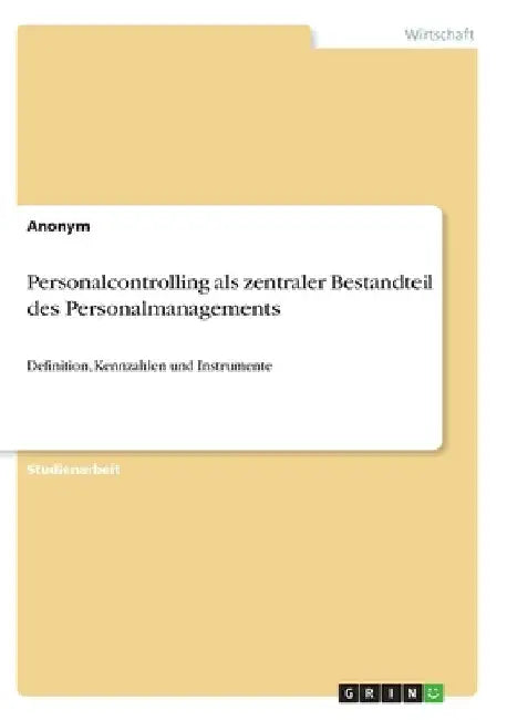 Personalcontrolling als zentraler Bestandteil des Personalmanagements: Definition, Kennzahlen und Instrumente by Anonym