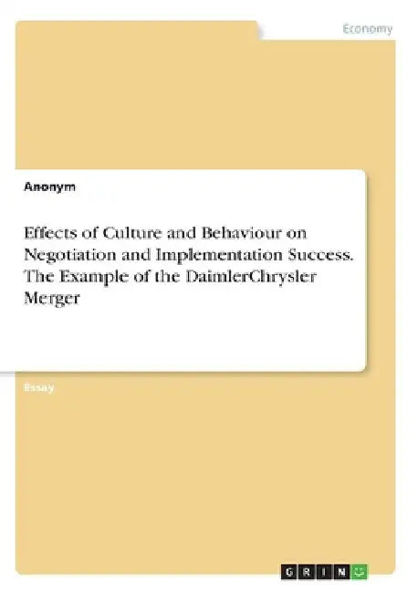 Effects of Culture and Behaviour on Negotiation and Implementation Success. The Example of the DaimlerChrysler Merger by Anonymous