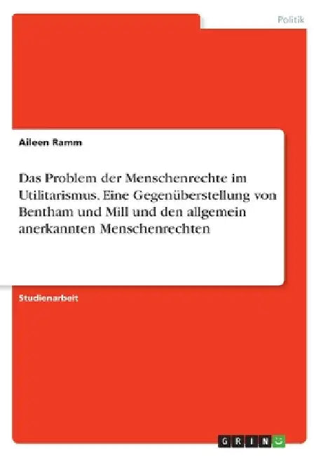 Das Problem der Menschenrechte im Utilitarismus. Eine Gegenüberstellung von Bentham und Mill und den allgemein anerkannten Menschenrechten by Ramm, Aileen