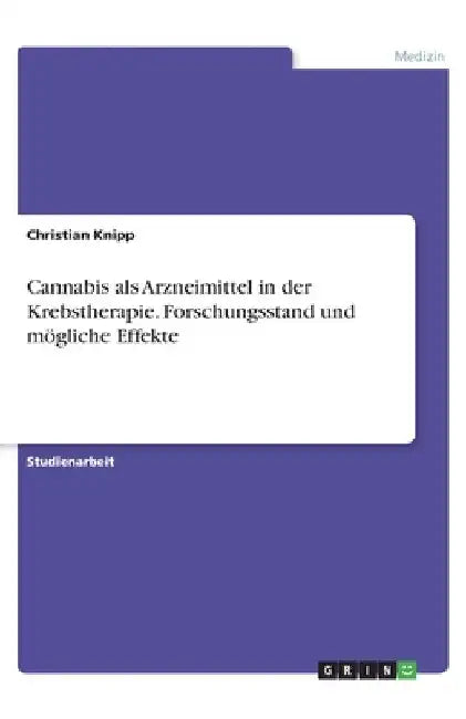 Cannabis als Arzneimittel in der Krebstherapie. Forschungsstand und mögliche Effekte by Knipp, Christian