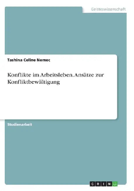 Konflikte im Arbeitsleben. Ansätze zur Konfliktbewältigung by Nemec, Tashina Celine