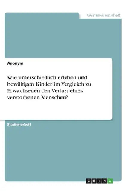 Wie unterschiedlich erleben und bewältigen Kinder im Vergleich zu Erwachsenen den Verlust eines verstorbenen Menschen? by Anonymous