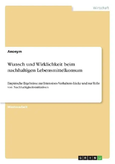 Wunsch und Wirklichkeit beim nachhaltigen Lebensmittelkonsum: Empirische Ergebnisse zur Intensions-Verhaltens-Lücke und zur Rolle von Nachhaltigkeitsi by Anonym