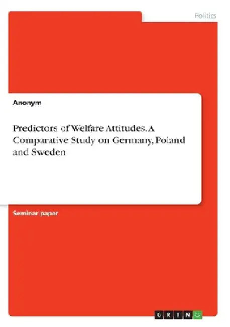 Predictors of Welfare Attitudes. A Comparative Study on Germany, Poland and Sweden by Anonymous