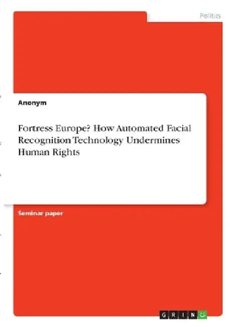 Fortress Europe? How Automated Facial Recognition Technology Undermines Human Rights by Anonymous