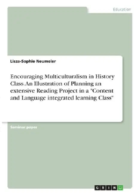 Encouraging Multiculturalism in History Class. An Illustration of Planning an extensive Reading Project in a "Content and Language integrated learning by Lisza-Sophie Neumeier