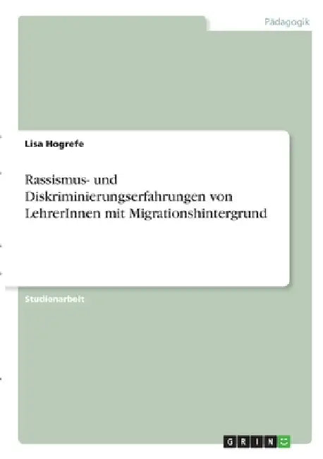 Rassismus- und Diskriminierungserfahrungen von LehrerInnen mit Migrationshintergrund by Lisa Hogrefe