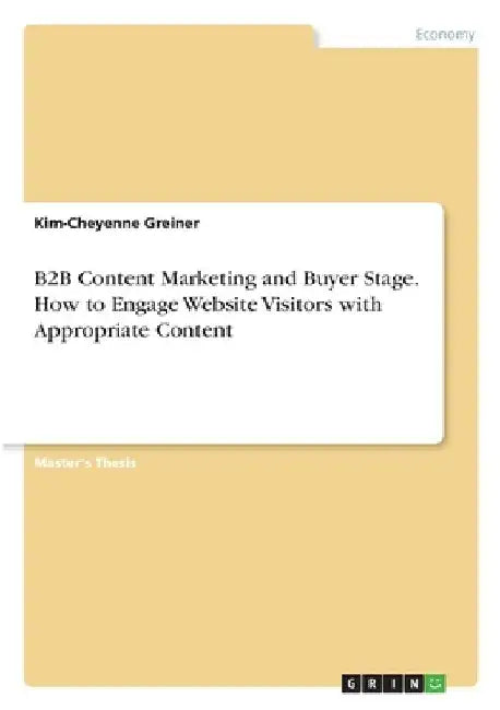 B2B Content Marketing and Buyer Stage. How to Engage Website Visitors with Appropriate Content by Kim-Cheyenne Greiner