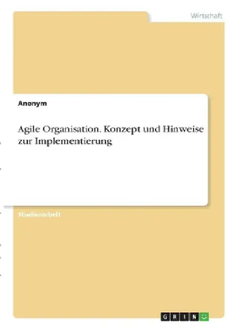 Agile Organisation. Konzept und Hinweise zur Implementierung by Anonymous