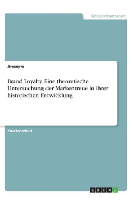 Brand Loyalty. Eine theoretische Untersuchung der Markentreue in ihrer historischen Entwicklung by Anonymous