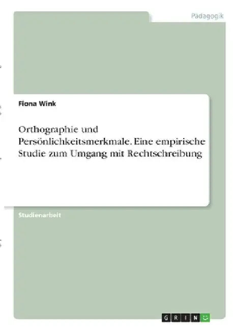 Orthographie und Persönlichkeitsmerkmale. Eine empirische Studie zum Umgang mit Rechtschreibung by Wink, Fiona