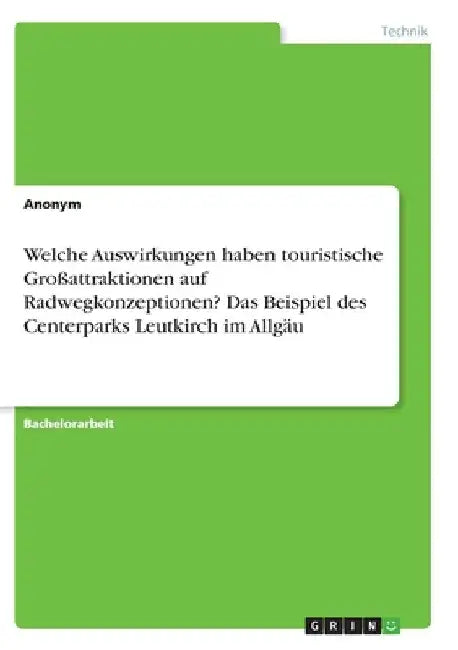 Welche Auswirkungen haben touristische Großattraktionen auf Radwegkonzeptionen? Das Beispiel des Centerparks Leutkirch im Allgäu by Anonym