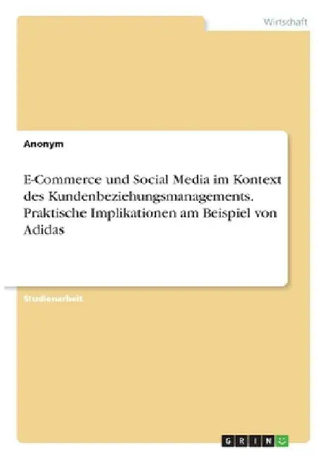 E-Commerce und Social Media im Kontext des Kundenbeziehungsmanagements. Praktische Implikationen am Beispiel von Adidas by Anonymous
