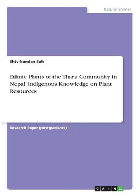 Ethnic Plants of the Tharu Community in Nepal. Indigenous Knowledge on Plant Resources by Shiv Nandan Sah