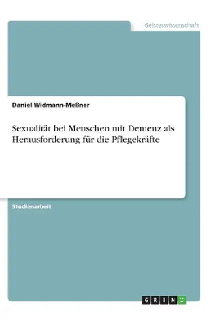 Sexualität bei Menschen mit Demenz als Herausforderung für die Pflegekräfte by Daniel Widmann-Meßner