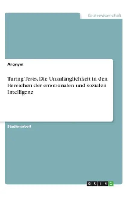 Turing Tests. Die Unzulänglichkeit in den Bereichen der emotionalen und sozialen Intelligenz by Anonymous