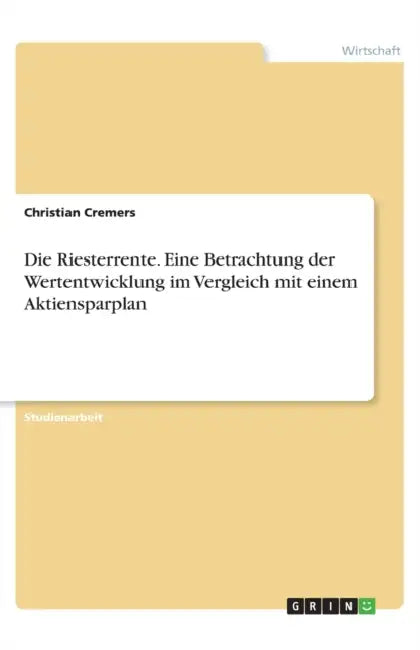 Die Riesterrente. Eine Betrachtung der Wertentwicklung im Vergleich mit einem Aktiensparplan by Christian Cremers