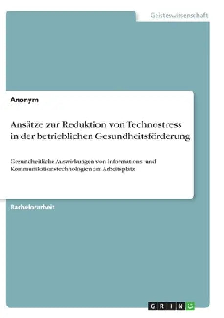 Ansätze zur Reduktion von Technostress in der betrieblichen Gesundheitsförderung: Gesundheitliche Auswirkungen von Informations- und Kommunikationstec by Anonym