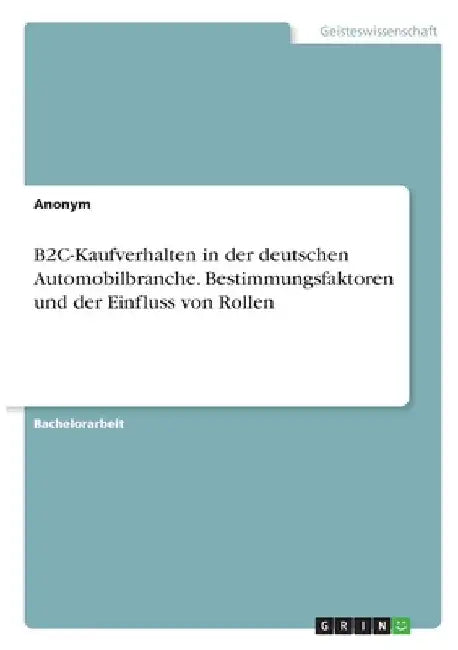 B2C-Kaufverhalten in der deutschen Automobilbranche. Bestimmungsfaktoren und der Einfluss von Rollen by Anonymous