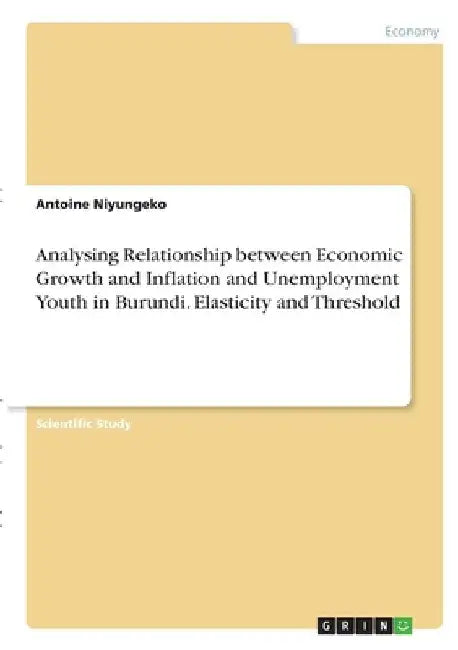 Analysing Relationship between Economic Growth and Inflation and Unemployment Youth in Burundi. Elasticity and Threshold by Antoine Niyungeko