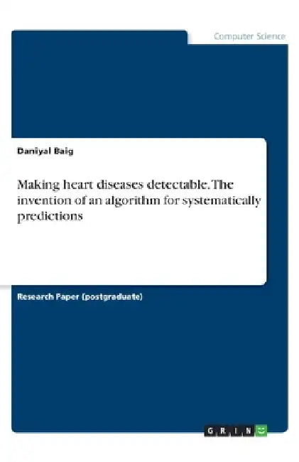 Making heart diseases detectable. The invention of an algorithm for systematically predictions by Daniyal Baig