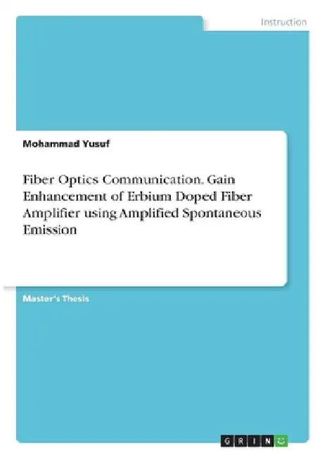 Fiber Optics Communication. Gain Enhancement of Erbium Doped Fiber Amplifier using Amplified Spontaneous Emission by Mohammad Yusuf