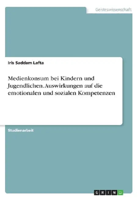 Medienkonsum bei Kindern und Jugendlichen. Auswirkungen auf die emotionalen und sozialen Kompetenzen by Saddam Lafta, Iris