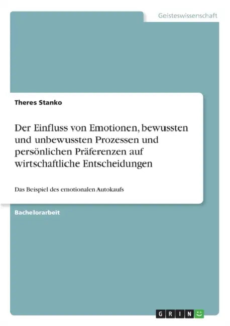 Der Einfluss von Emotionen, bewussten und unbewussten Prozessen und persönlichen Präferenzen auf wirtschaftliche Entscheidungen: Das Beispiel des emot by Theres Stanko